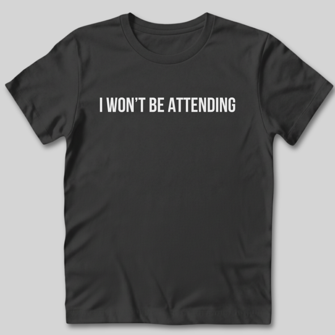 Won't Be Attending T-Shirt