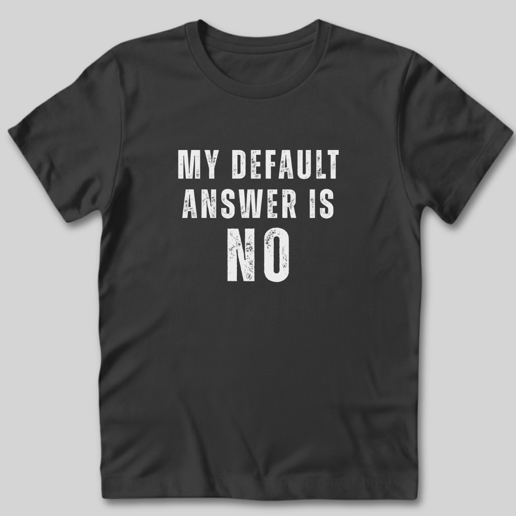 My Default Answer is No T-Shirt