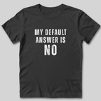 My Default Answer is No T-Shirt
