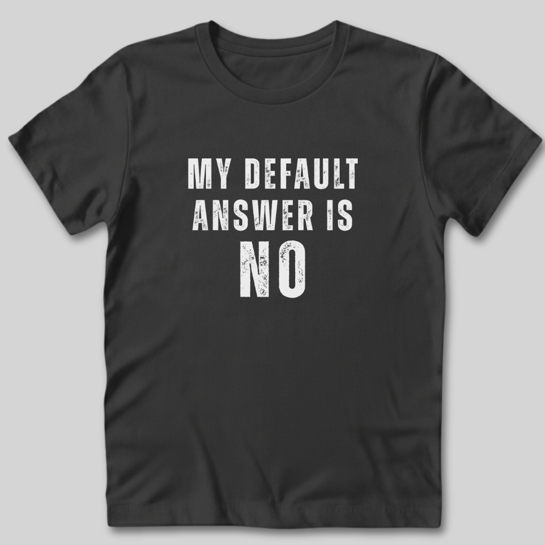 My Default Answer is No T-Shirt