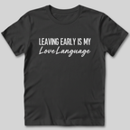Leaving Early Is My Love Language T-Shirt