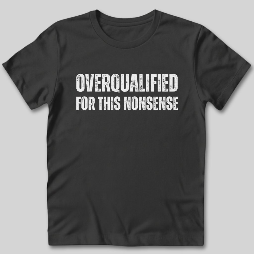 Overqualified For This Nonsense T-Shirt