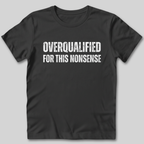 Overqualified For This Nonsense T-Shirt