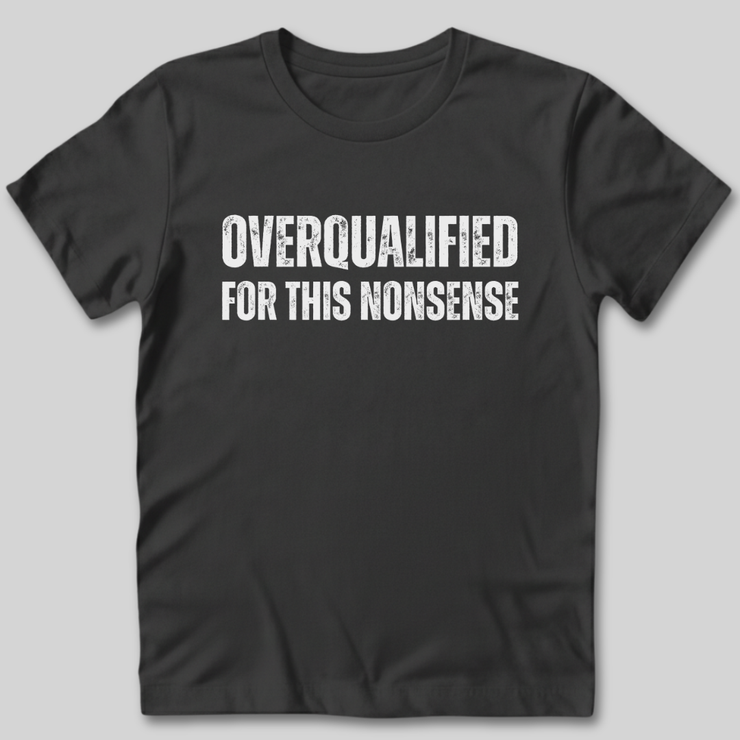 Overqualified For This Nonsense T-Shirt
