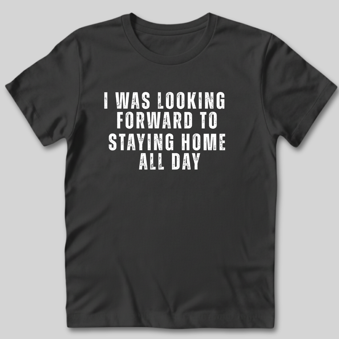 Looking Forward to Staying Home T-Shirt
