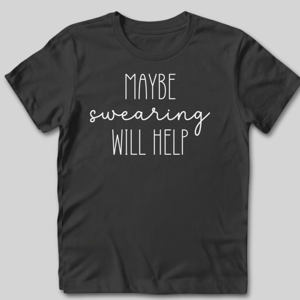 Maybe Swearing Will Help T-Shirt