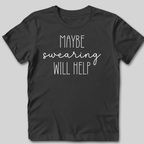 Maybe Swearing Will Help T-Shirt