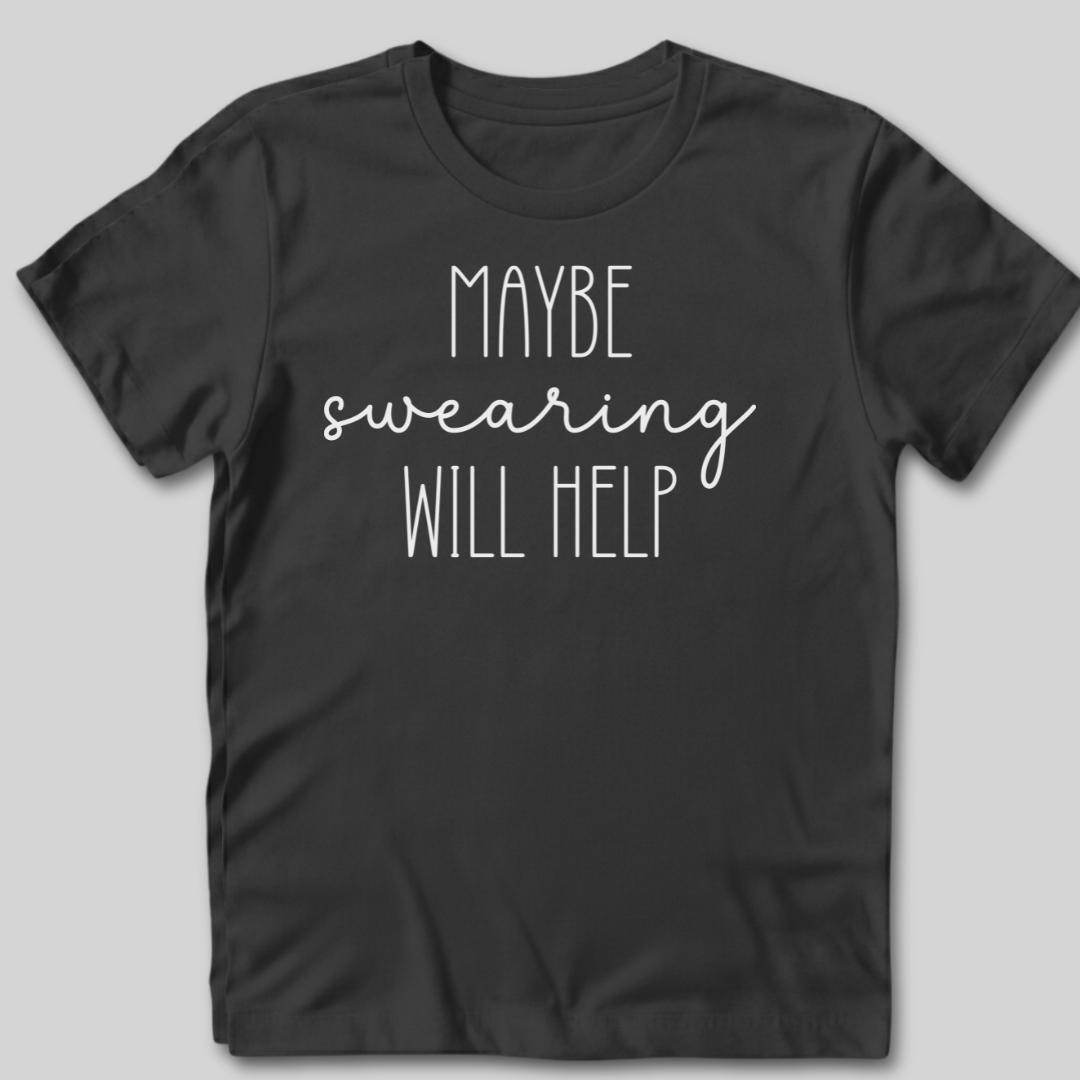 Maybe Swearing Will Help T-Shirt