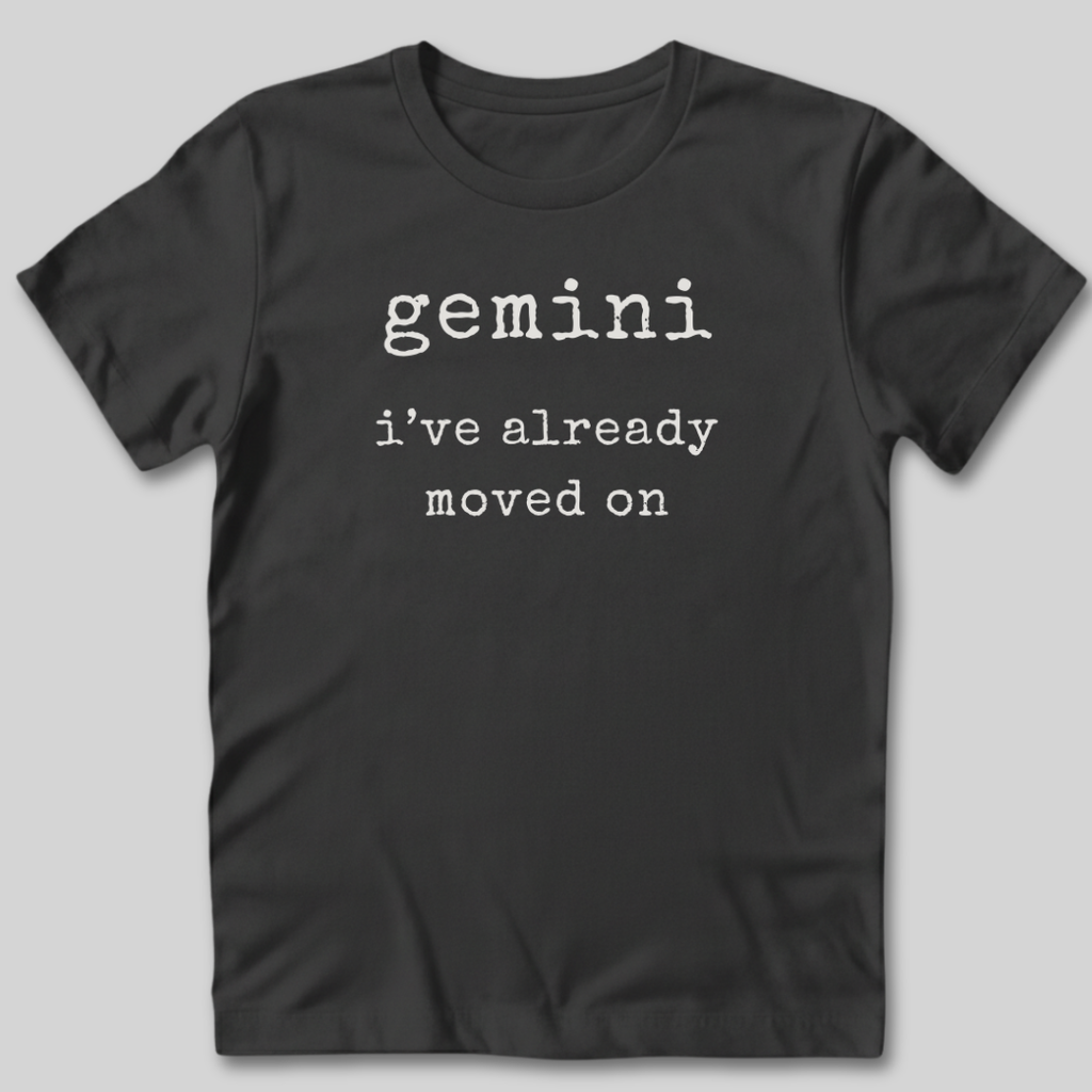 Gemini I've Moved On T-Shirt