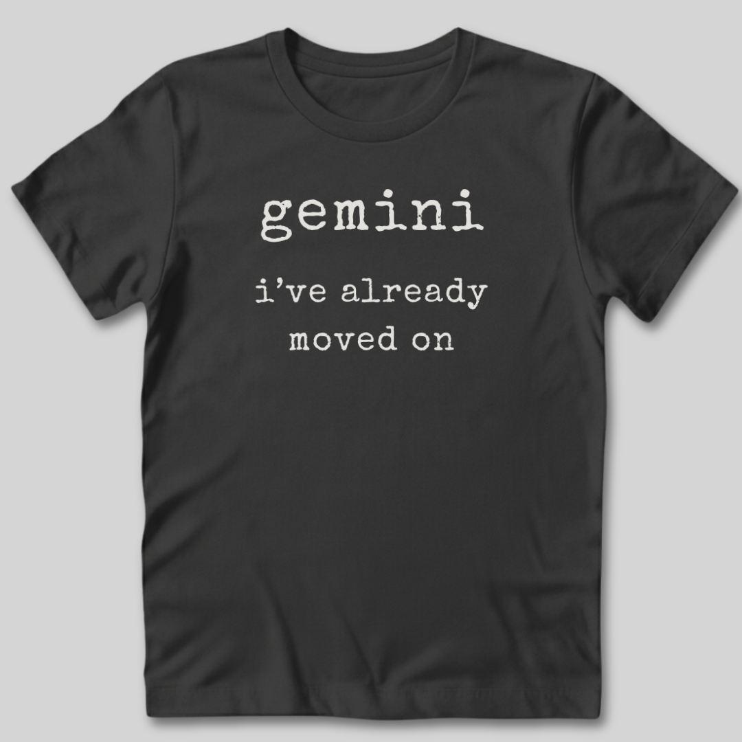 Gemini I've Moved On T-Shirt