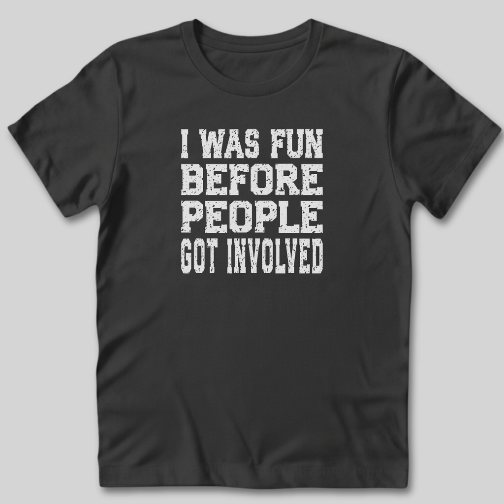 I Was Fun Before People Got Involved T-Shirt