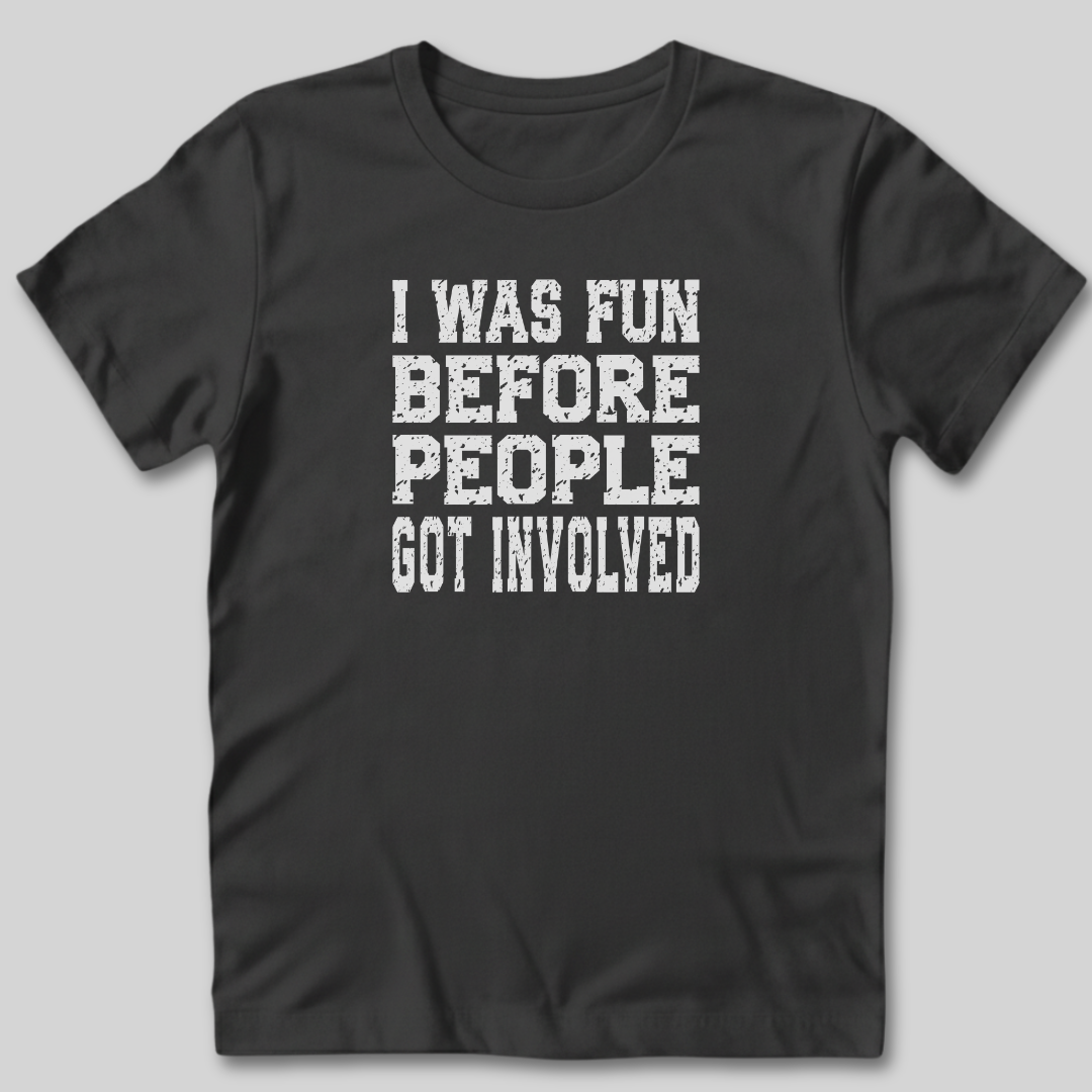 I Was Fun Before People Got Involved T-Shirt