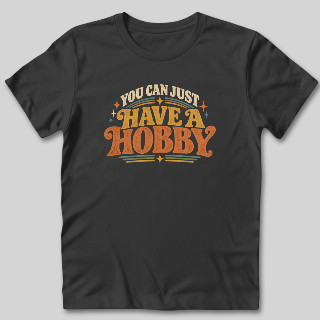 You Can Just Have a Hobby T-Shirt