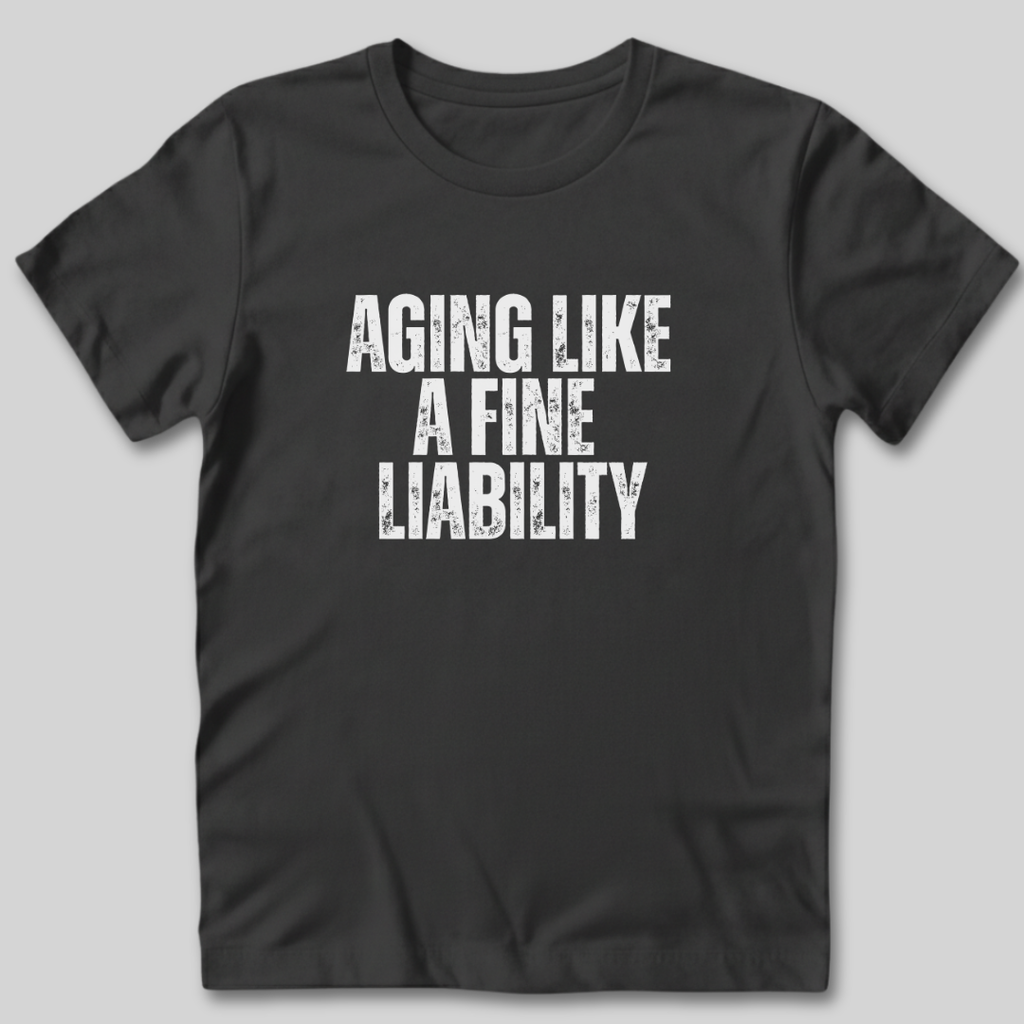 Aging Like a Fine Liability T-Shirt
