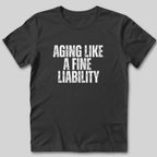 Aging Like a Fine Liability T-Shirt