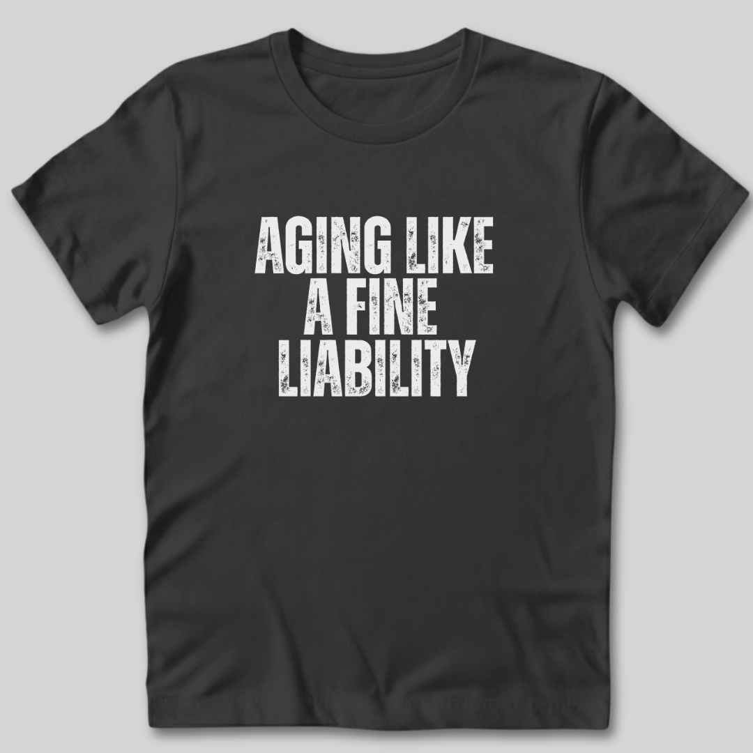 Aging Like a Fine Liability T-Shirt