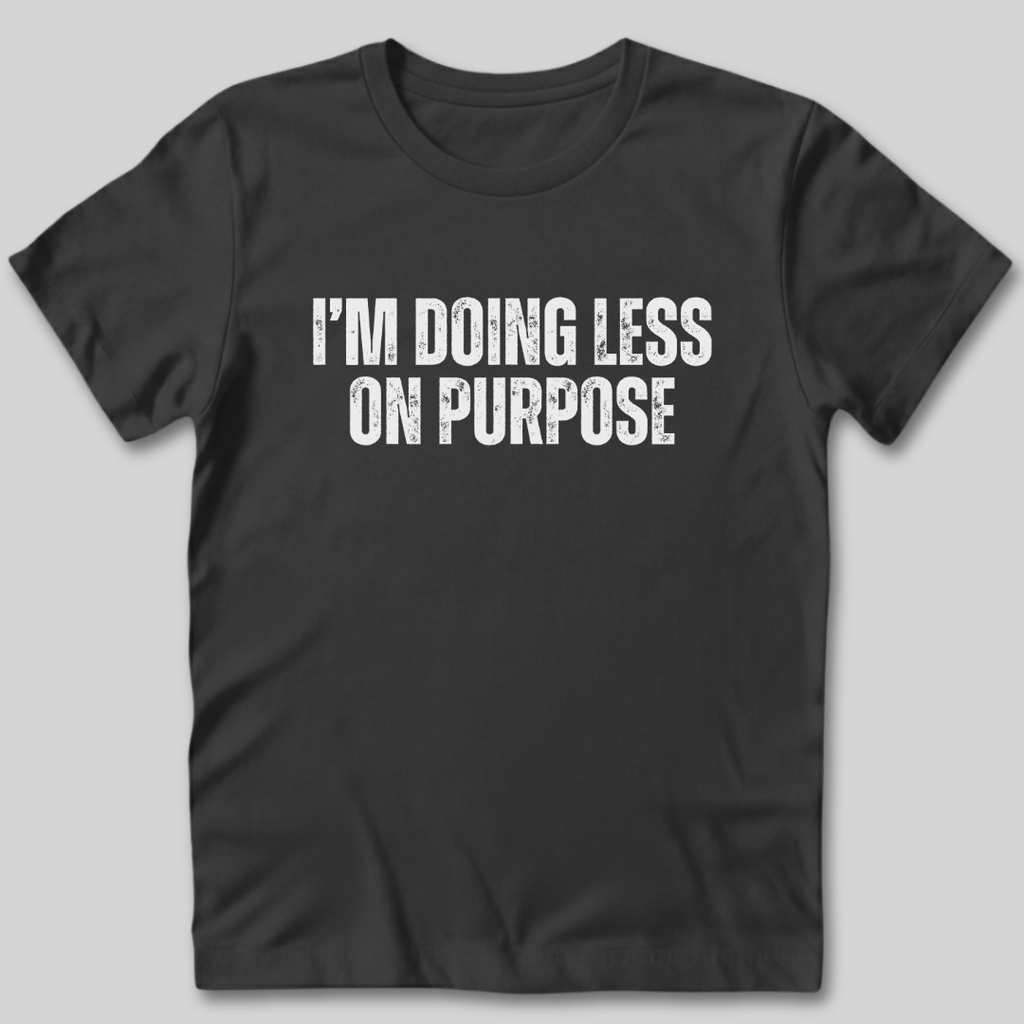 I'm Doing Less on Purpose T-Shirt