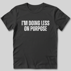 I'm Doing Less on Purpose T-Shirt