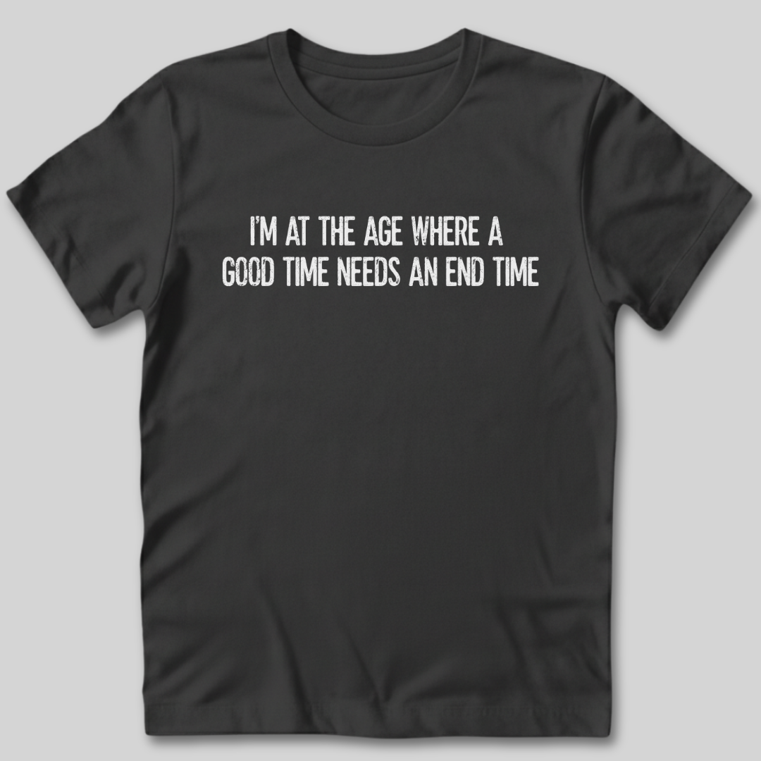 A Good Time Needs an End Time T-Shirt