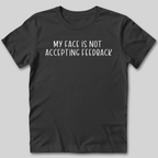 My Face Is Not Accepting Feedback T-Shirt