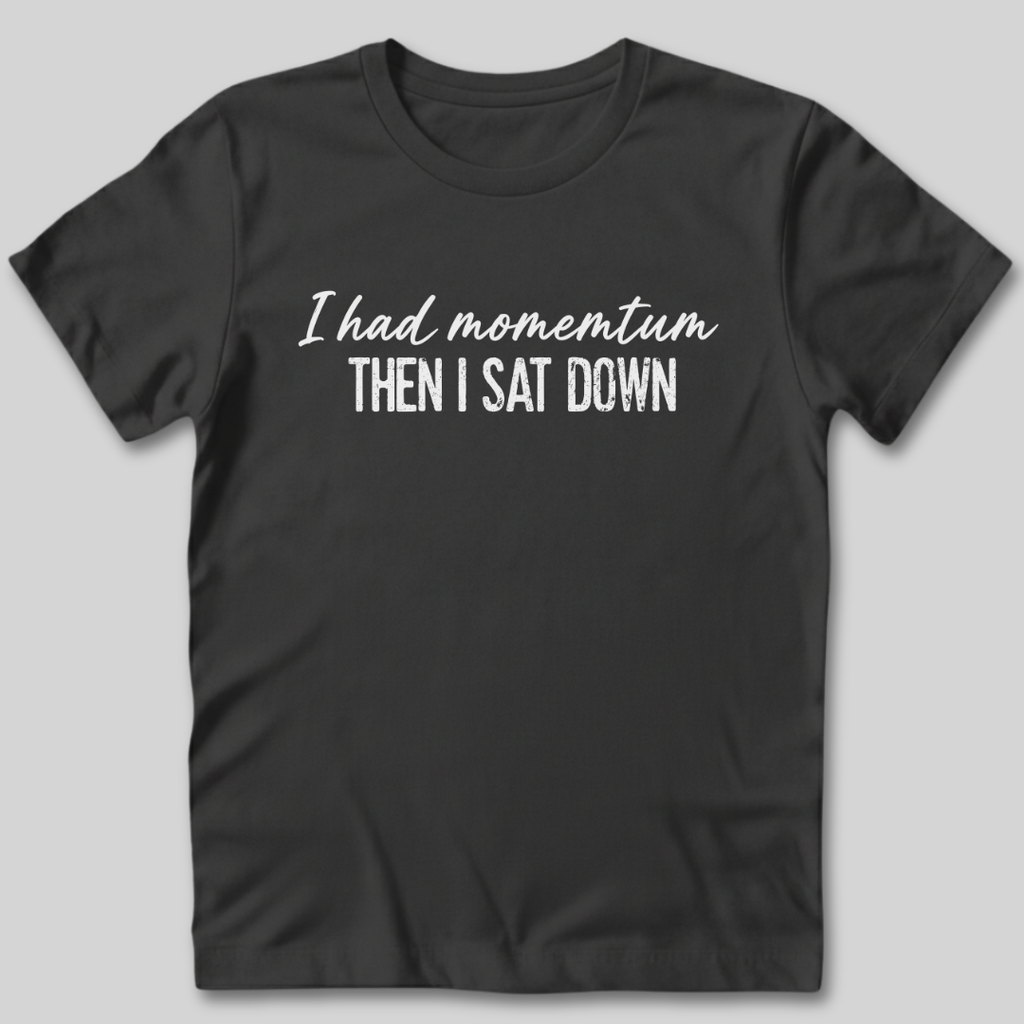 I Had Momentum Then I Sat Down T-Shirt