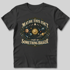 Maybe This Isn't Something Bigger T-Shirt