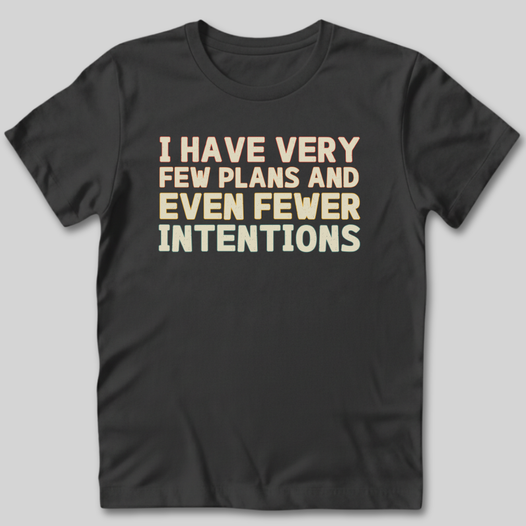 Few Plans Fewer Intentions T-Shirt