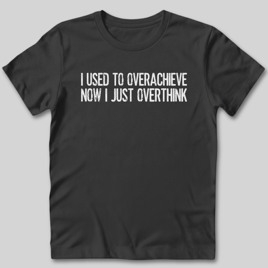 Used To Overachieve Now I Overthink T-Shirt