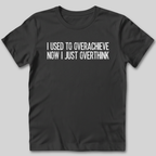 Used To Overachieve Now I Overthink T-Shirt