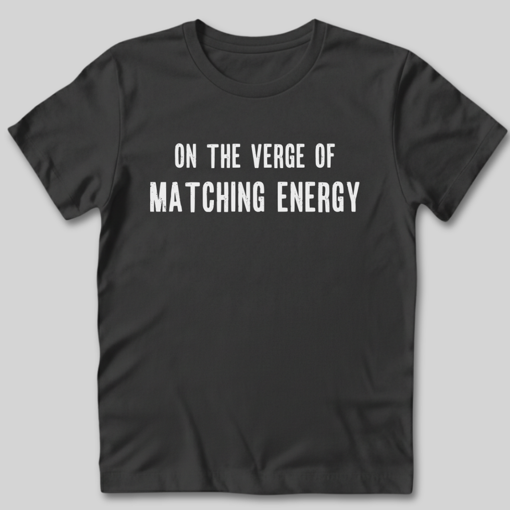 On The Verge of Matching Energy T-Shirt