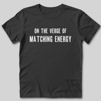 On The Verge of Matching Energy T-Shirt