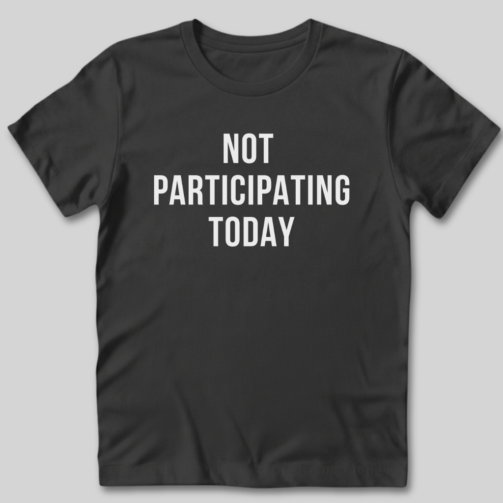 Not Participating Today T-Shirt