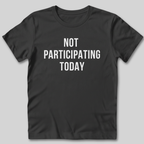 Not Participating Today T-Shirt