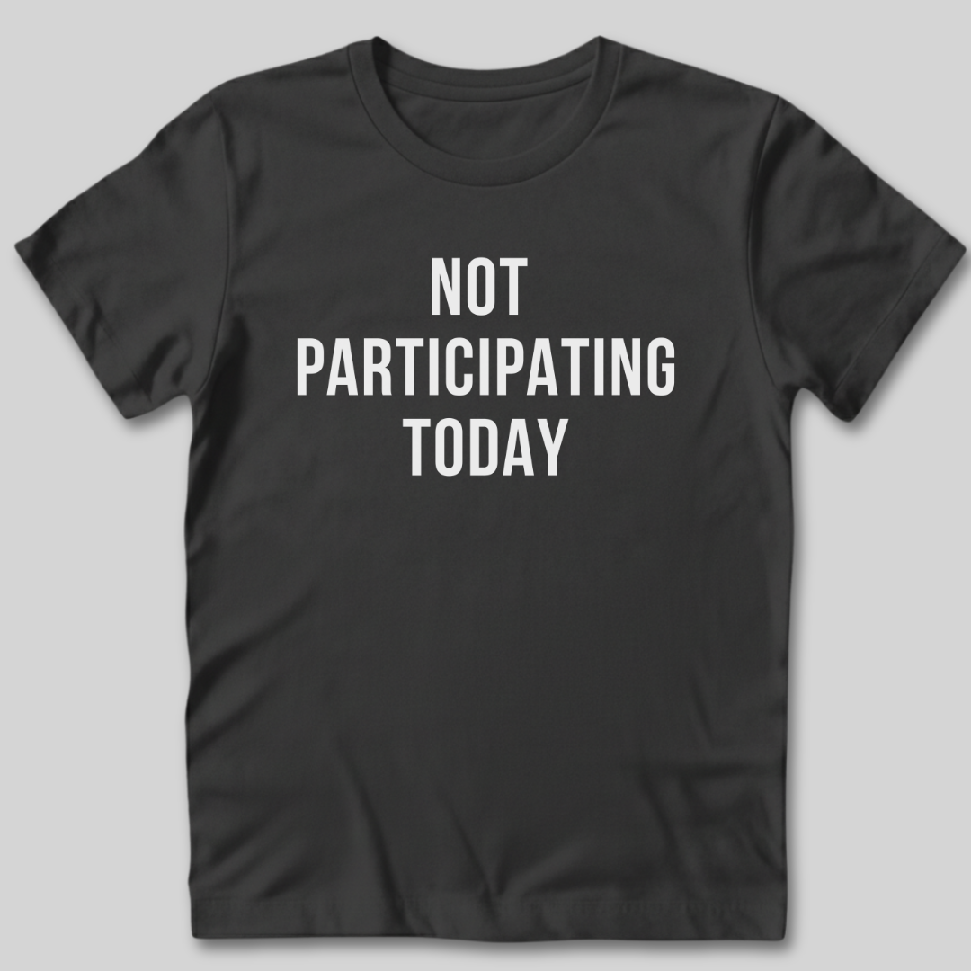 Not Participating Today T-Shirt