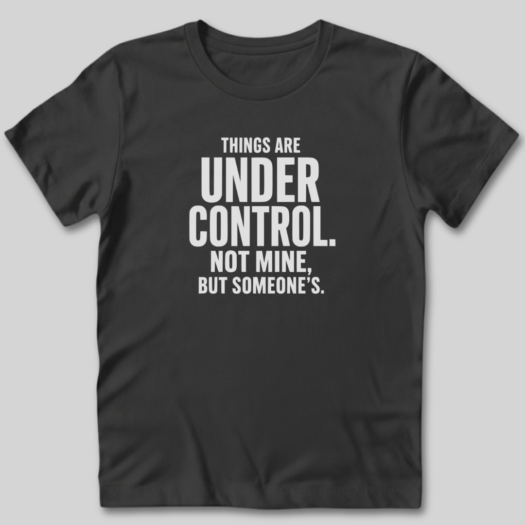 Things Are Under Control T-Shirt