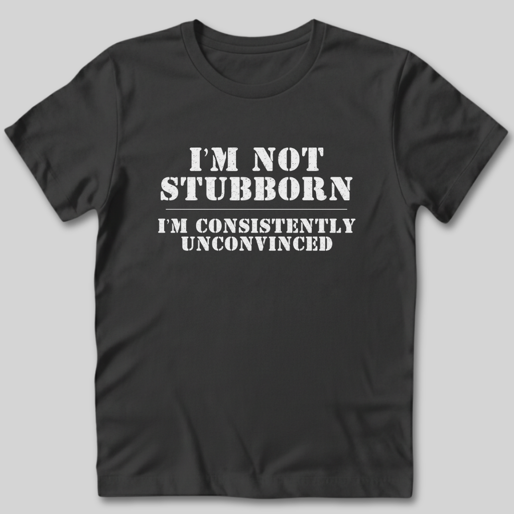 I'm Not Stubborn T-Shirt