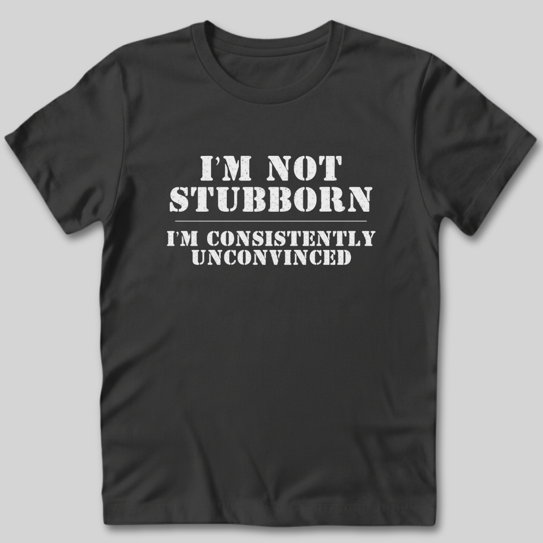 I'm Not Stubborn T-Shirt