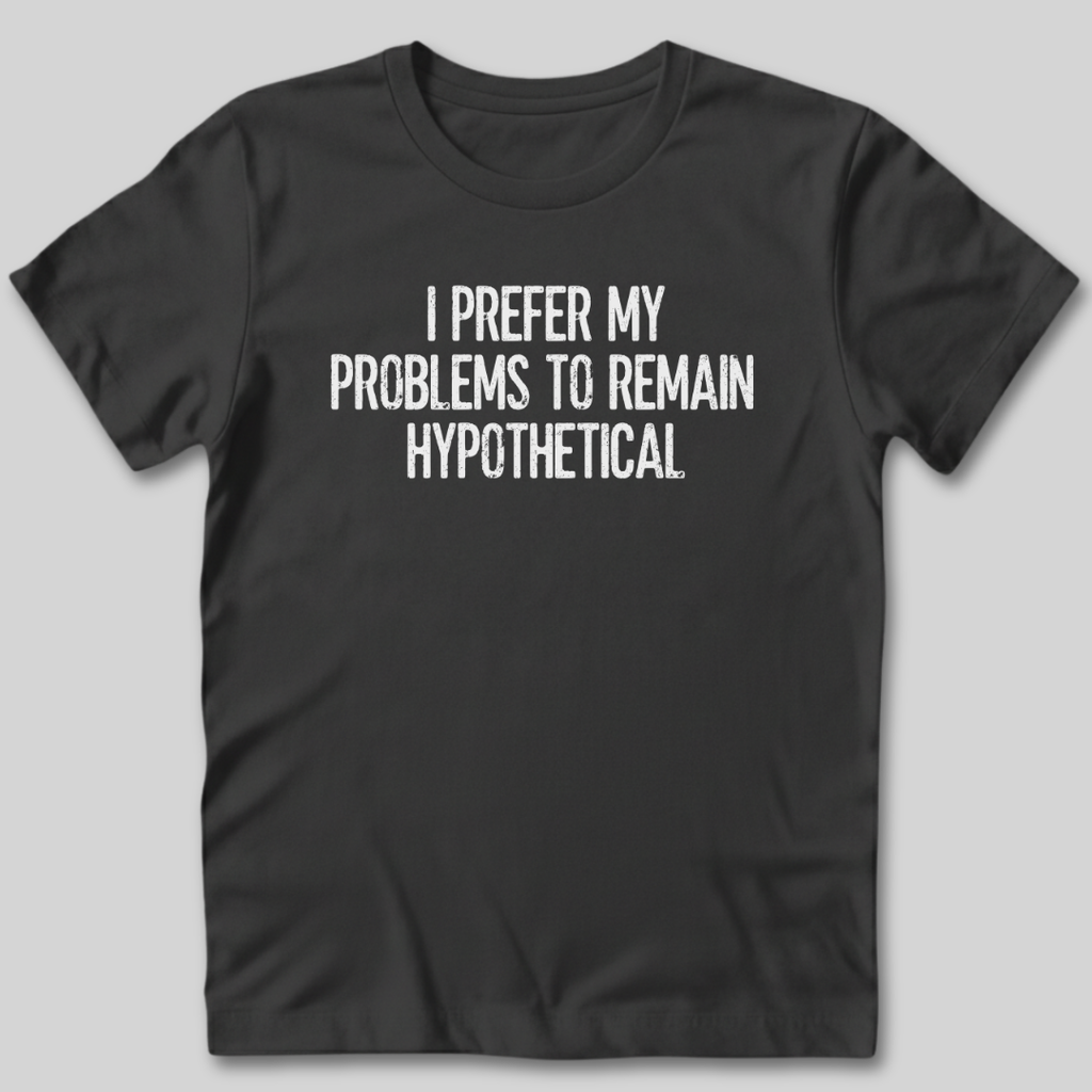 My Problems Are Hypothetical T-Shirt