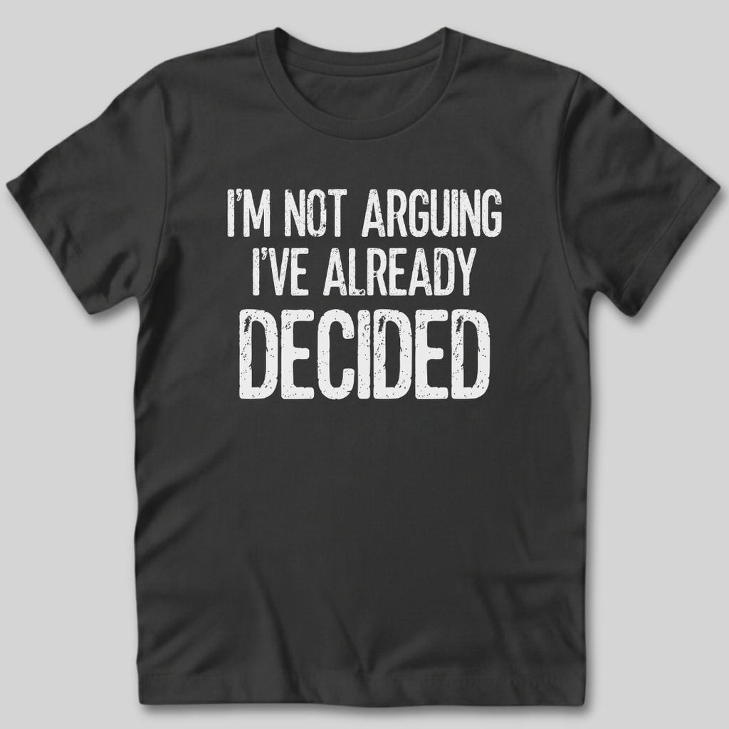 I'm Not Arguing I've Decided T-Shirt