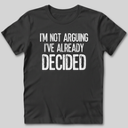 I'm Not Arguing I've Decided T-Shirt