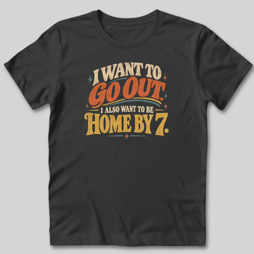 I Want To Be Home By 7 T-Shirt