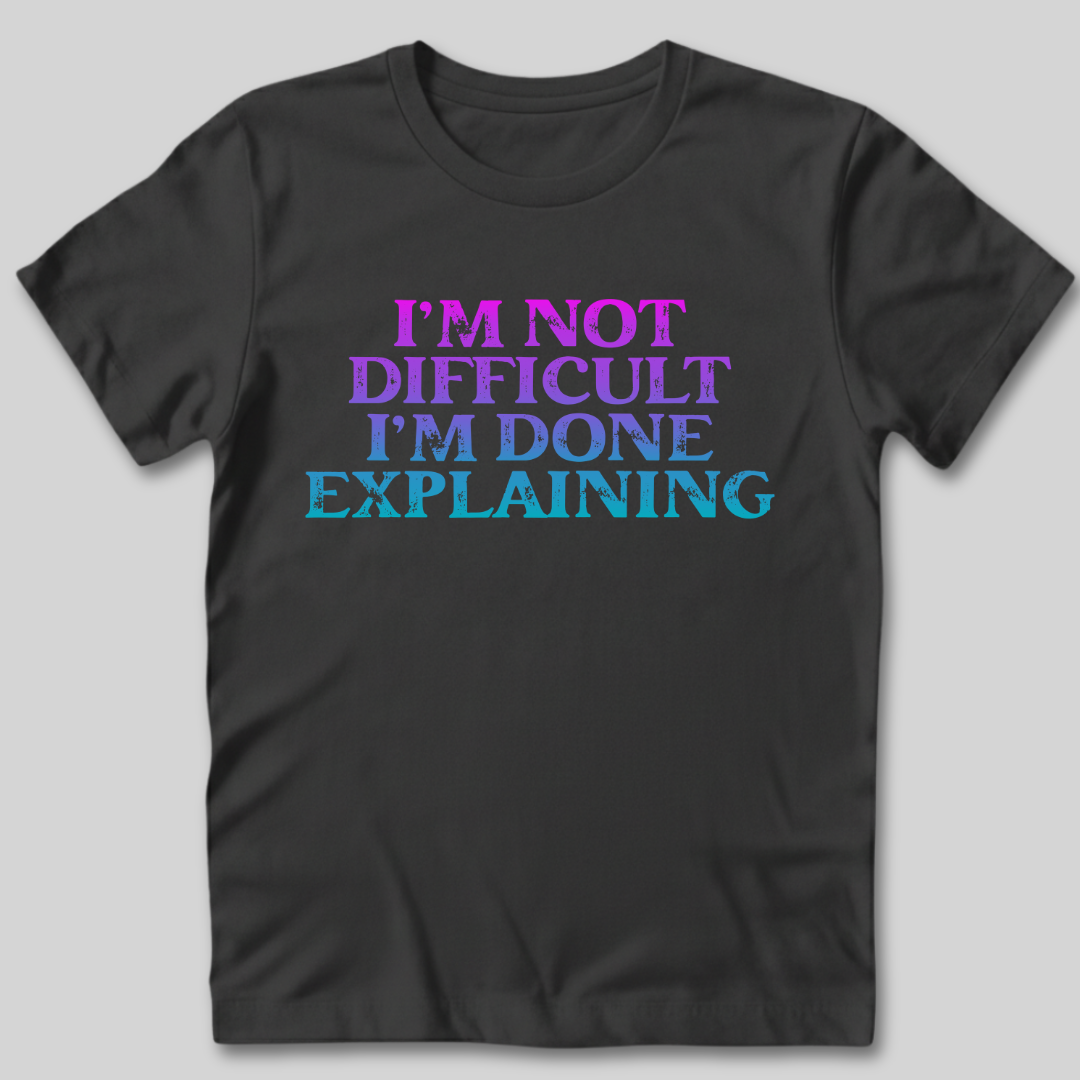 I'm Not Difficult T-Shirt