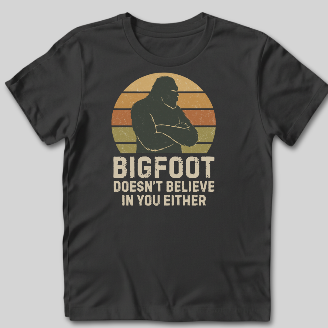 Bigfoot Doesn't Believe In You Either T-Shirt