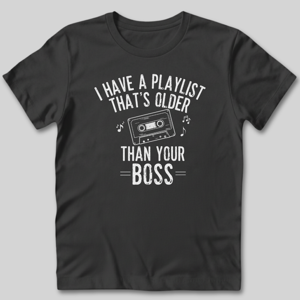 Playlist Is Older Than Your Boss T-Shirt