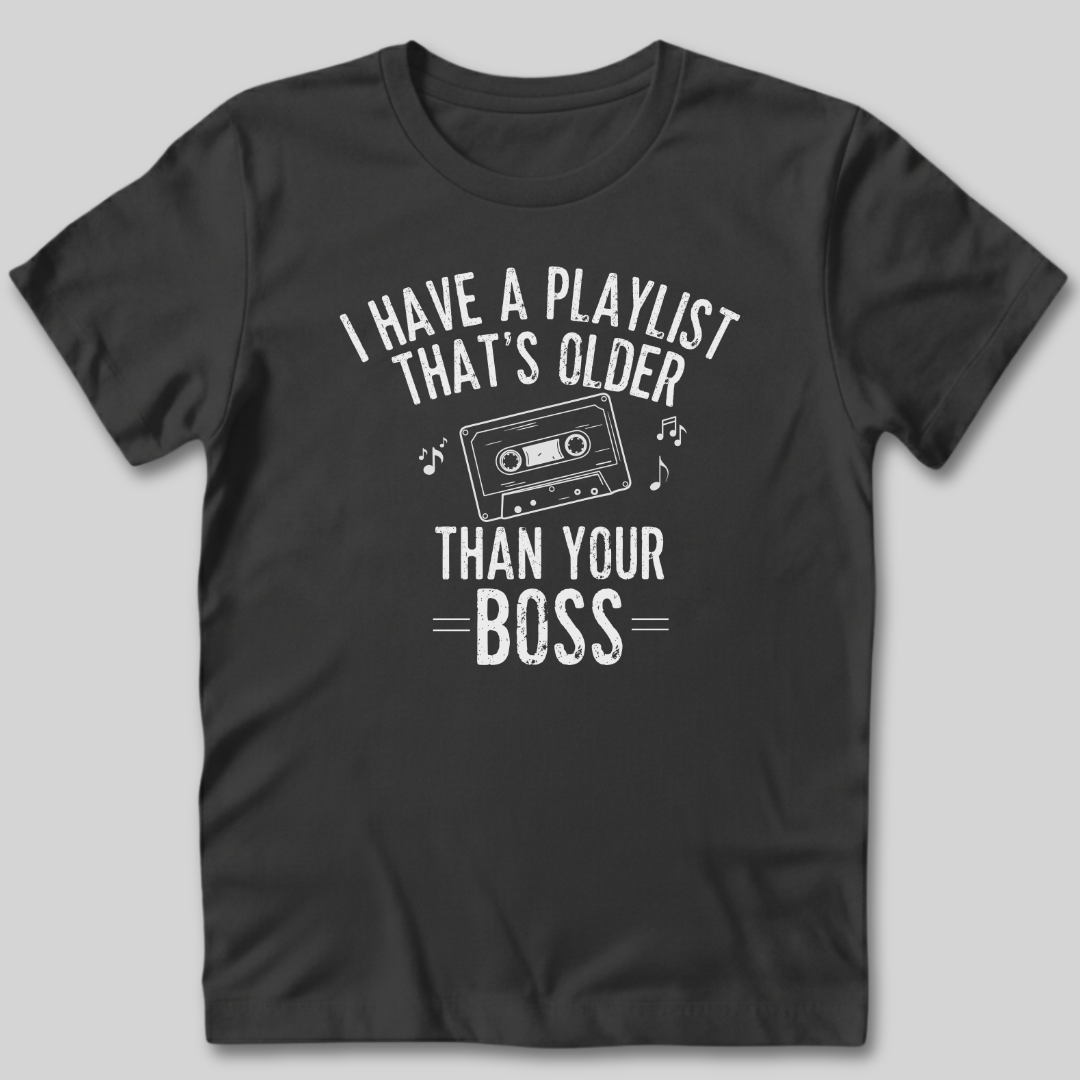 Playlist Is Older Than Your Boss T-Shirt