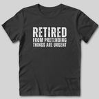 Retired From Pretending Things are Urgent T-Shirt