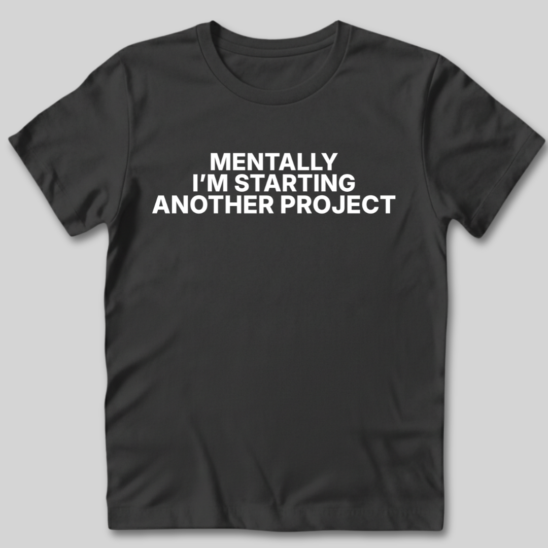 Mentally Starting Another Project T-Shirt