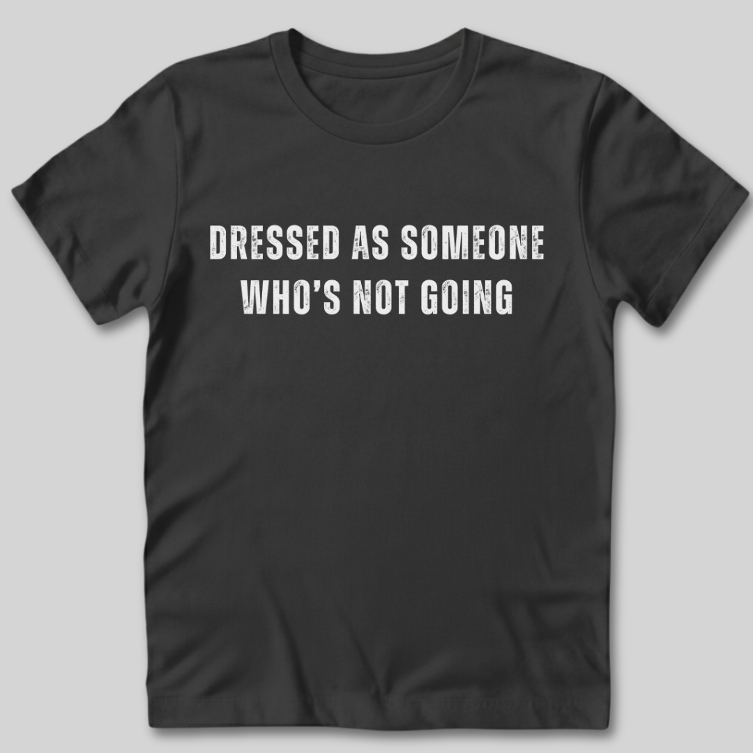 Dressed as Someone Who's Not Going T-Shirt