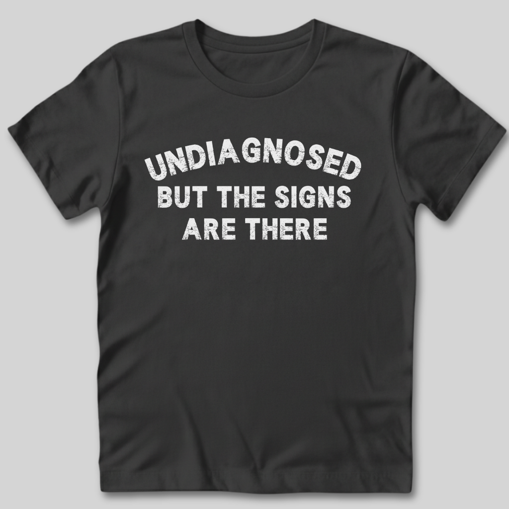 Undiagnosed But The Signs Are There T-Shirt