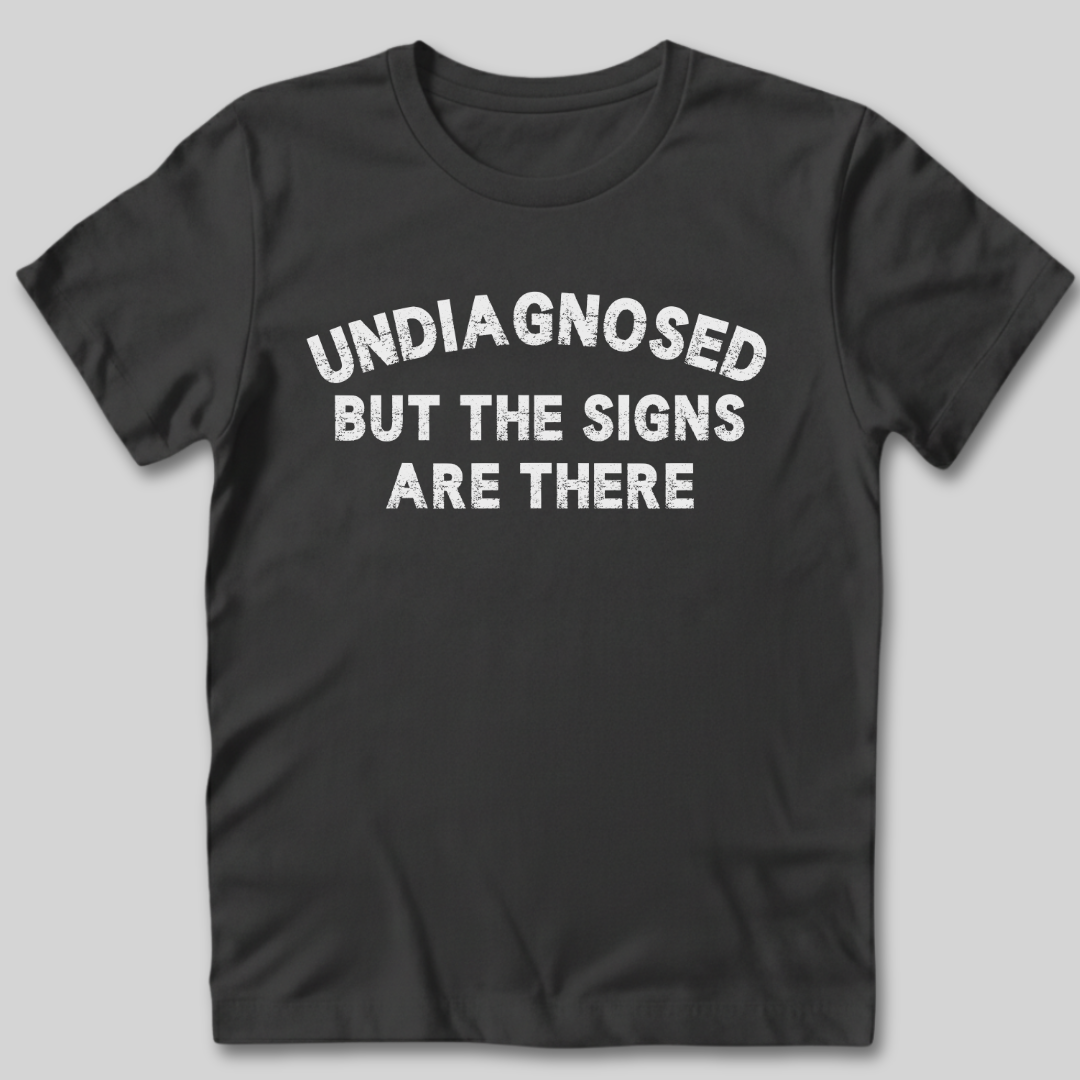 Undiagnosed But The Signs Are There T-Shirt